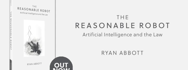 Book Release—The Reasonable Robot: Artificial Intelligence and the Law